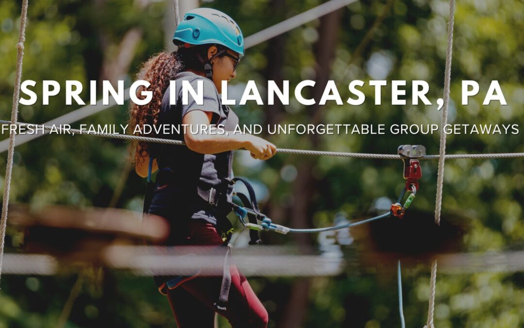 Spring in Lancaster, PA: Fresh Air & Family Adventures